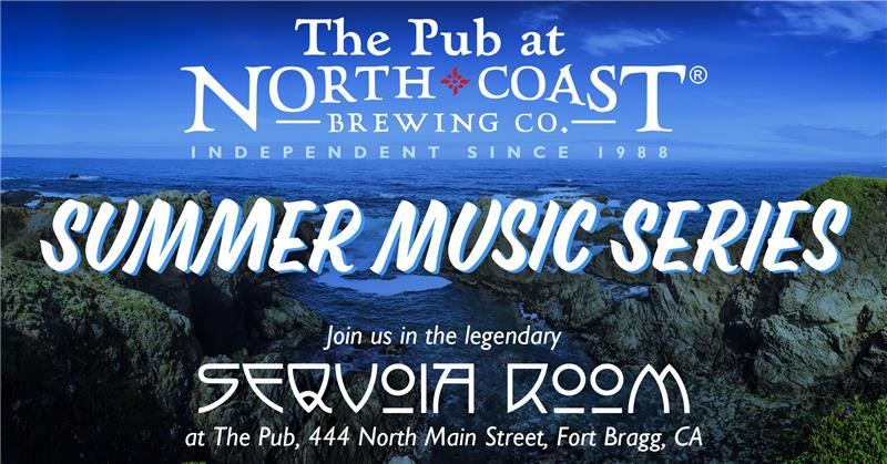 The pub at North Coast Brewing. Summer Music Series. Join us in the legendary Sequoia Room. at The Pub 444 Main St. Fort Bragg Ca.